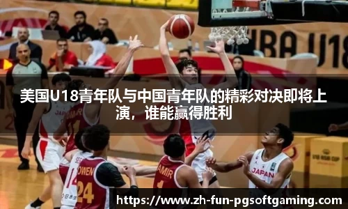 美国U18青年队与中国青年队的精彩对决即将上演，谁能赢得胜利