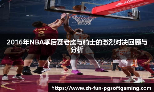 2016年NBA季后赛老鹰与骑士的激烈对决回顾与分析