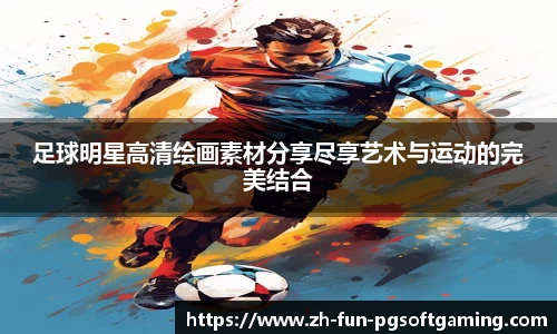 足球明星高清绘画素材分享尽享艺术与运动的完美结合